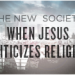 The New Society: When Jesus Criticizes Religion